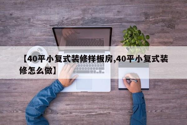 【40平小复式装修样板房,40平小复式装修怎么做】