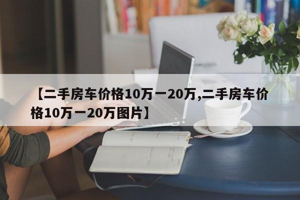 【二手房车价格10万一20万,二手房车价格10万一20万图片】