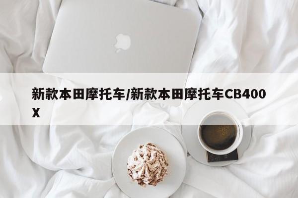 新款本田摩托车/新款本田摩托车CB400X