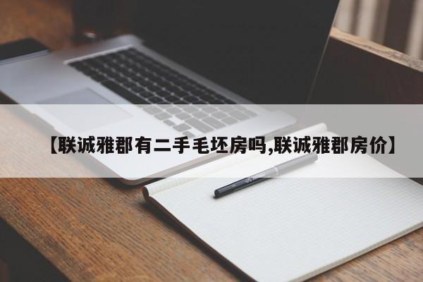 【联诚雅郡有二手毛坯房吗,联诚雅郡房价】