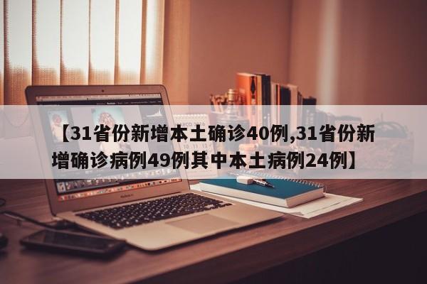 【31省份新增本土确诊40例,31省份新增确诊病例49例其中本土病例24例】