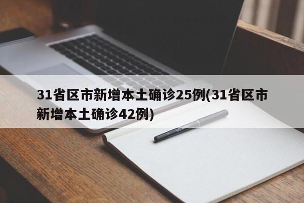 31省区市新增本土确诊25例(31省区市新增本土确诊42例)