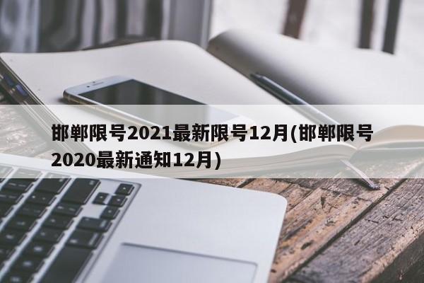 邯郸限号2021最新限号12月(邯郸限号2020最新通知12月)