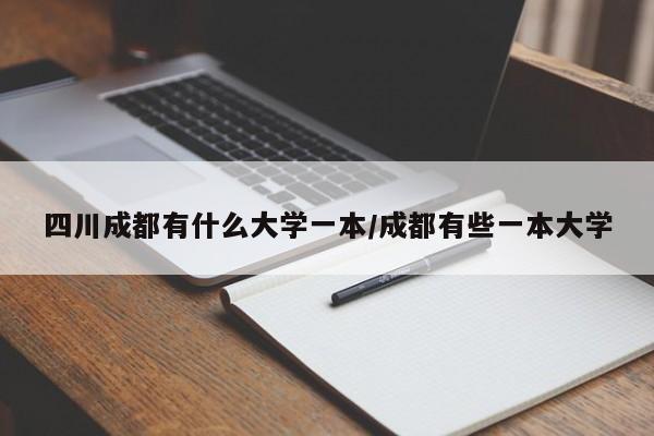 四川成都有什么大学一本/成都有些一本大学