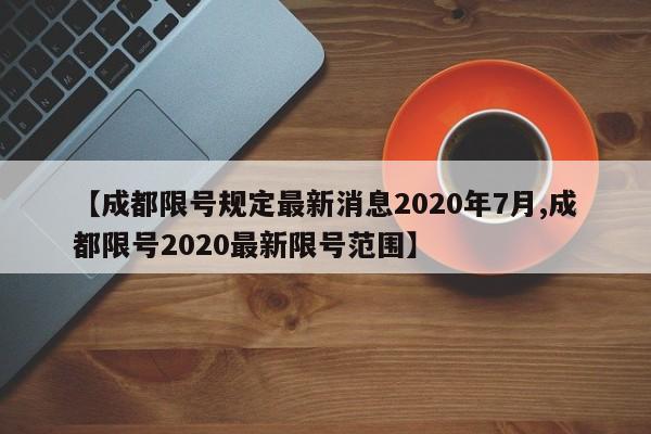 【成都限号规定最新消息2020年7月,成都限号2020最新限号范围】