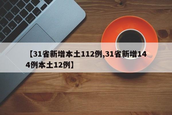 【31省新增本土112例,31省新增144例本土12例】