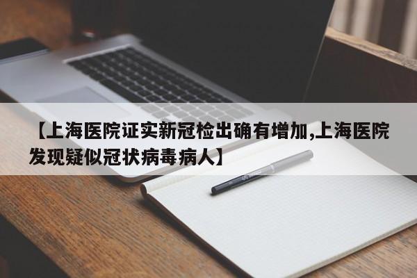 【上海医院证实新冠检出确有增加,上海医院发现疑似冠状病毒病人】