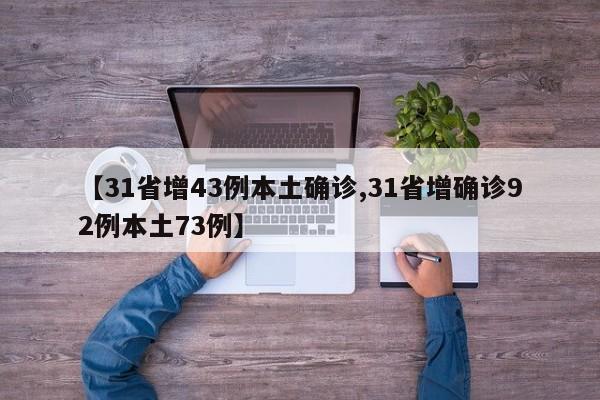 【31省增43例本土确诊,31省增确诊92例本土73例】