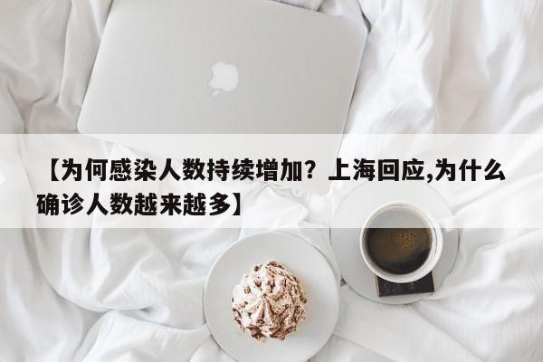 【为何感染人数持续增加？上海回应,为什么确诊人数越来越多】
