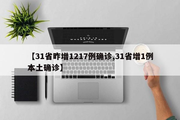 【31省昨增1217例确诊,31省增1例本土确诊】