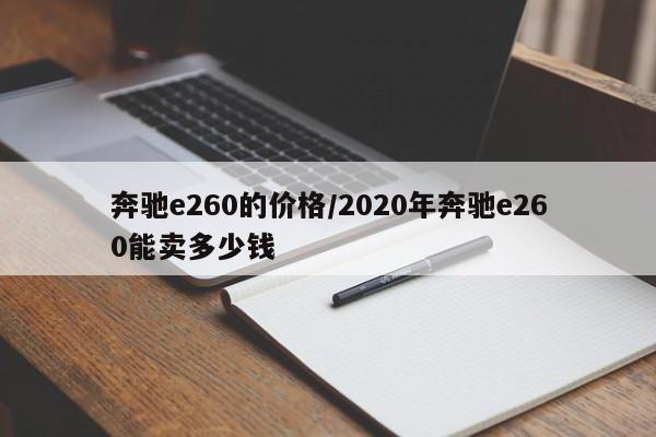 奔驰e260的价格/2020年奔驰e260能卖多少钱