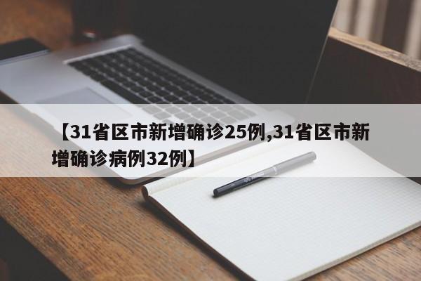 【31省区市新增确诊25例,31省区市新增确诊病例32例】