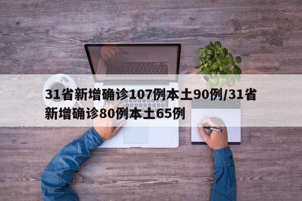 31省新增确诊107例本土90例/31省新增确诊80例本土65例