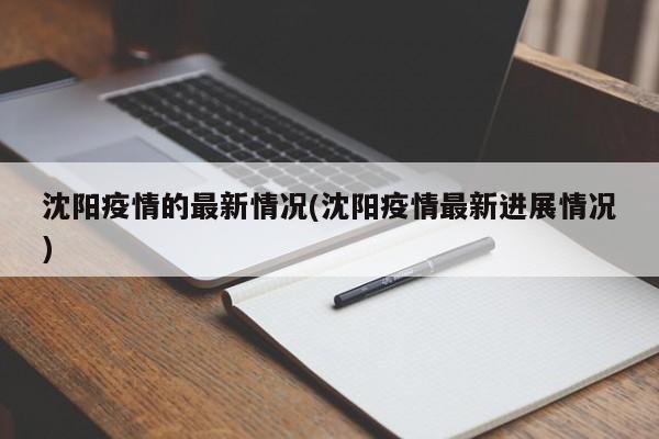 沈阳疫情的最新情况(沈阳疫情最新进展情况)