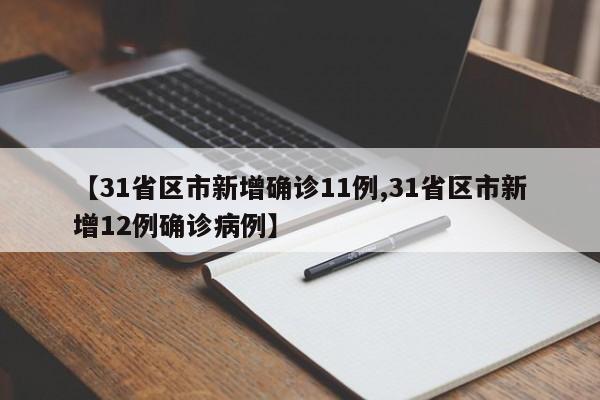 【31省区市新增确诊11例,31省区市新增12例确诊病例】