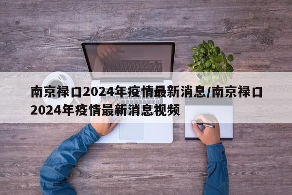 南京禄口2024年疫情最新消息/南京禄口2024年疫情最新消息视频