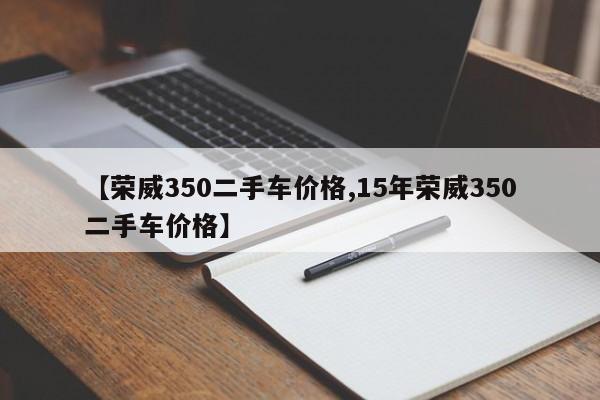 【荣威350二手车价格,15年荣威350二手车价格】