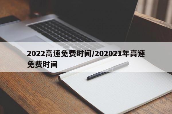 2022高速免费时间/202021年高速免费时间