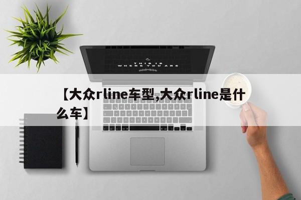 【大众rline车型,大众rline是什么车】