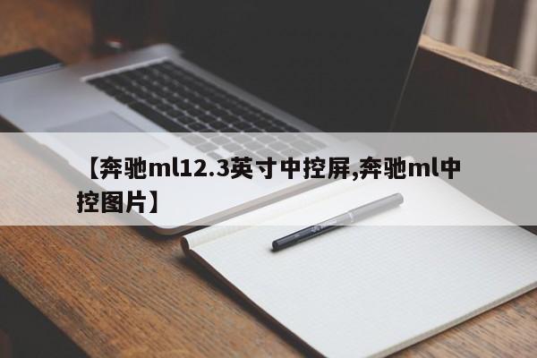 【奔驰ml12.3英寸中控屏,奔驰ml中控图片】