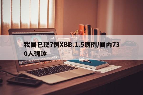 我国已现7例XBB.1.5病例/国内730人确诊