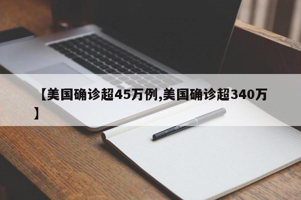 【美国确诊超45万例,美国确诊超340万】