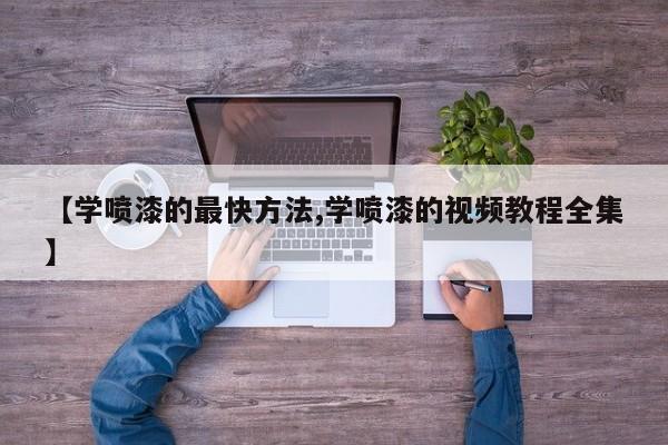 【学喷漆的最快方法,学喷漆的视频教程全集】