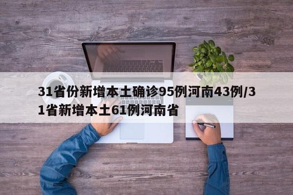 31省份新增本土确诊95例河南43例/31省新增本土61例河南省
