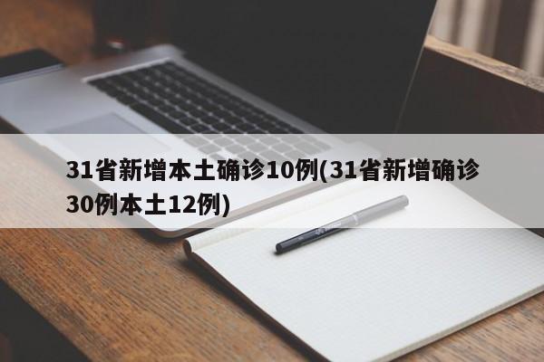 31省新增本土确诊10例(31省新增确诊30例本土12例)