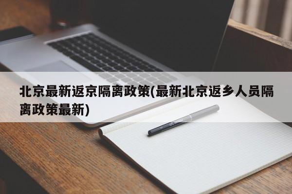 北京最新返京隔离政策(最新北京返乡人员隔离政策最新)