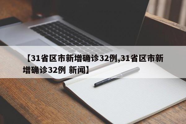 【31省区市新增确诊32例,31省区市新增确诊32例 新闻】