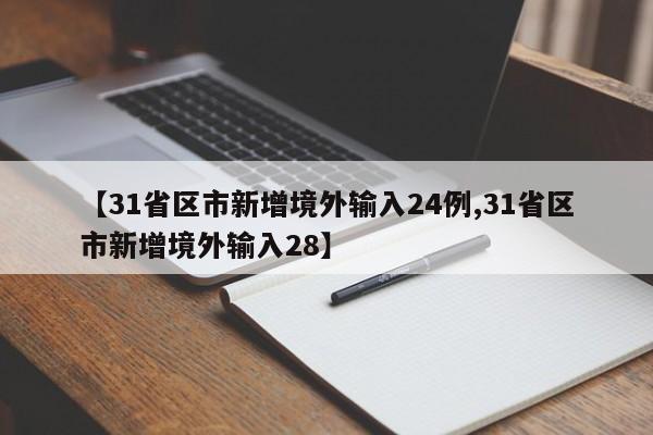 【31省区市新增境外输入24例,31省区市新增境外输入28】