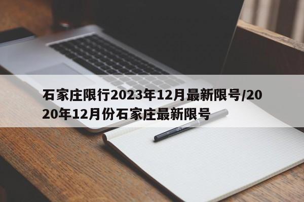 石家庄限行2023年12月最新限号/2020年12月份石家庄最新限号