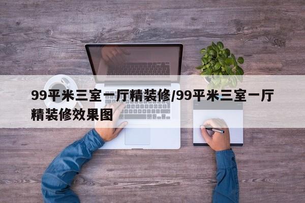 99平米三室一厅精装修/99平米三室一厅精装修效果图