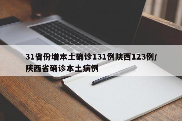 31省份增本土确诊131例陕西123例/陕西省确诊本土病例