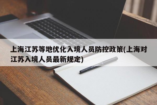 上海江苏等地优化入境人员防控政策(上海对江苏入境人员最新规定)