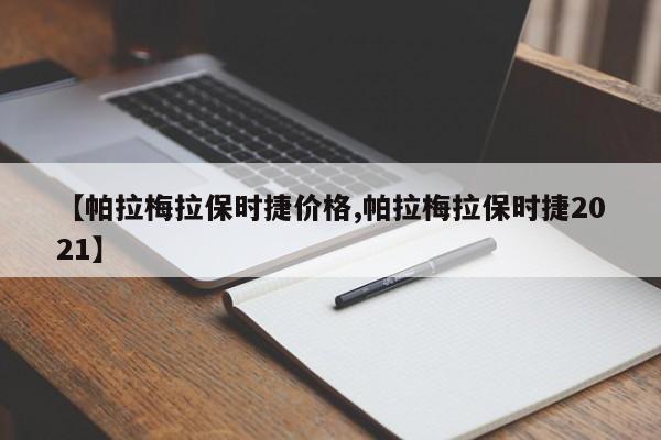 【帕拉梅拉保时捷价格,帕拉梅拉保时捷2021】